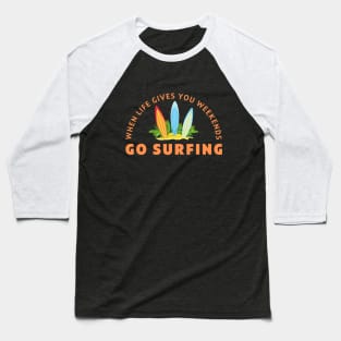 When life gives you weekends, Go surfing Baseball T-Shirt